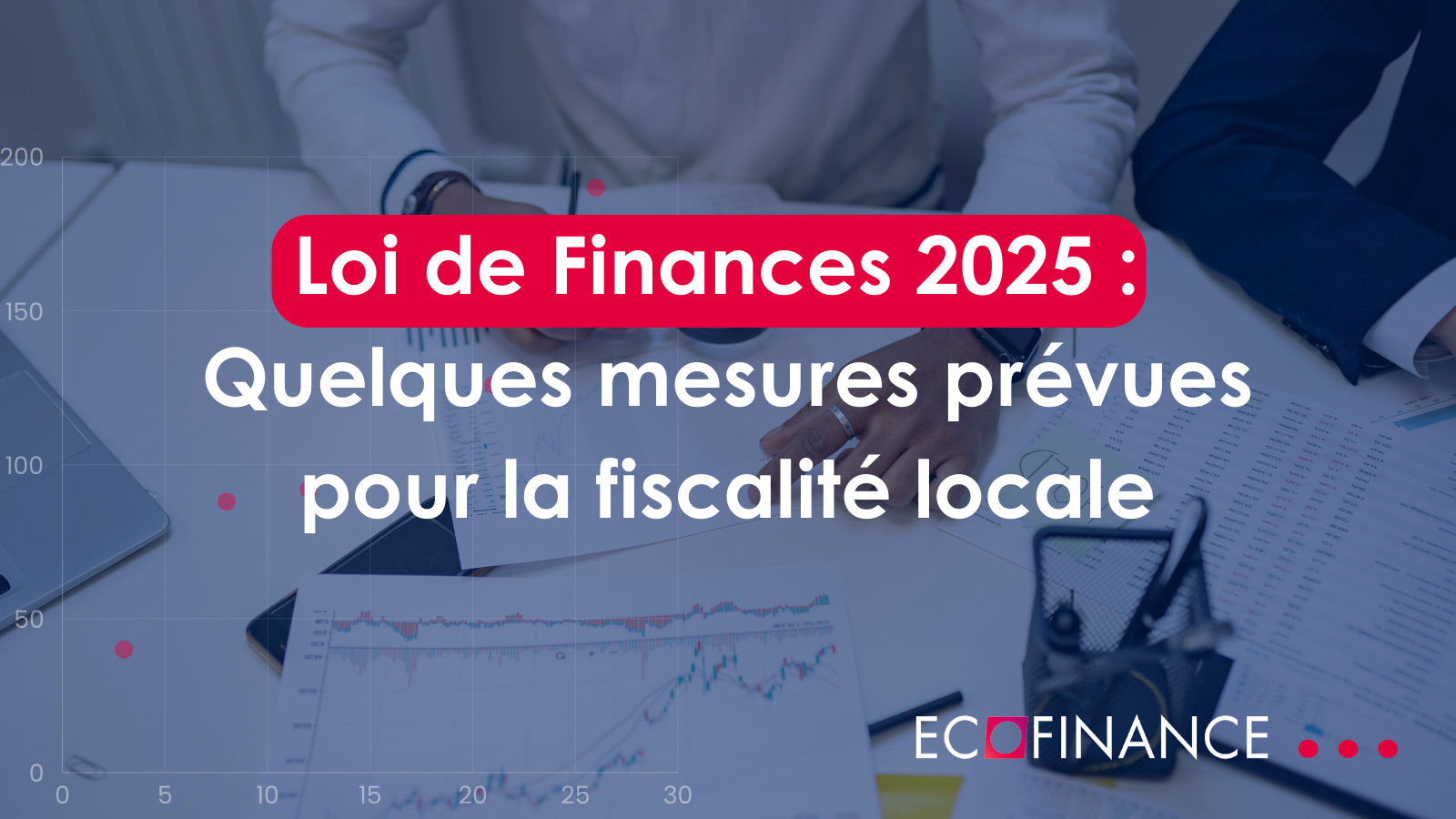 Loi de Finances 2025 : Quelques mesures prévues pour la fiscalité locale